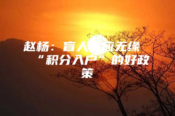 赵杨：盲人不应无缘“积分入户”的好政策
