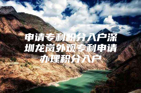 申请专利积分入户深圳龙岗外观专利申请办理积分入户