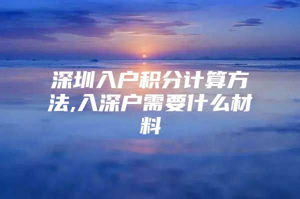 深圳入户积分计算方法,入深户需要什么材料