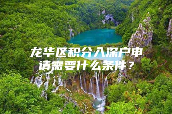 龙华区积分入深户申请需要什么条件？