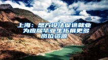 上海：想方设法促进就业 为应届毕业生拓展更多岗位资源
